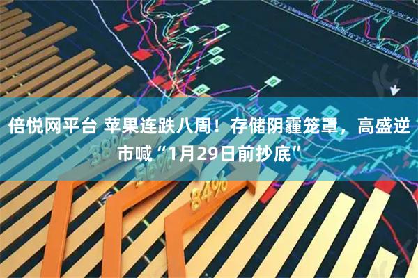 倍悦网平台 苹果连跌八周！存储阴霾笼罩，高盛逆市喊“1月29日前抄底”